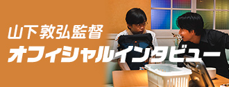 山下敦弘監督 オフィシャルインタビュー