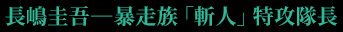 長嶋圭吾―暴走族「斬人」特攻隊長